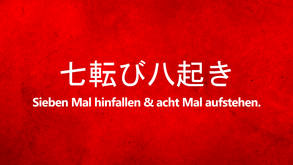 Das Bild zeigt das japanische Sprichwort "七転び八起き" (shichiten hakki), das übersetzt bedeutet: "Sieben Mal hinfallen und acht M